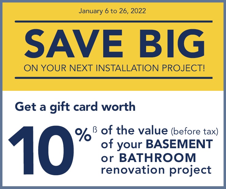 Until January 26th, get a gift card worth 10% of the value (before tax) of your bathroom or basement renovation project